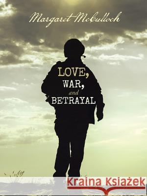 Love, War, and Betrayal Margaret McCulloch 9781458216038 Abbott Press - książka
