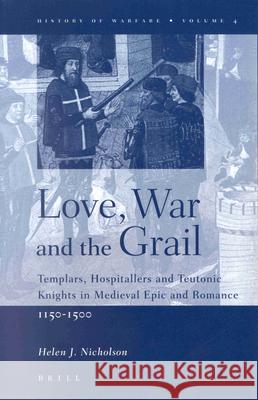 Love, War and the Grail: Templars, Hospitallers and Teutonic Knights in Medieval Epic and Romance, 1150-1500 Helen Nicholson 9789004120143 Brill Academic Publishers - książka