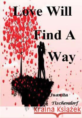 Love Will Find A Way Tischendorf, Juanita 9781928613374 J. Saxton Services - książka