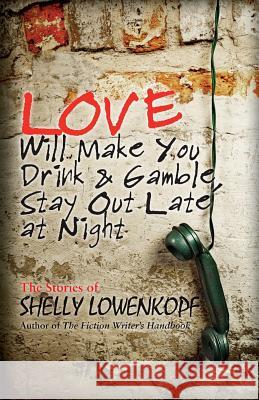 Love Will Make You Drink and Gamble, Stay Out Late at Night Shelly Lowenkopf 9781496164773 Createspace Independent Publishing Platform - książka