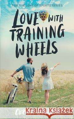 Love with Training Wheels: A Sweet Young Adult Romance Chrissy Q Martin   9781735452777 Swimmer Girl Books - książka