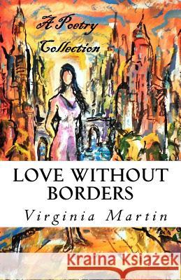 Love Without Borders: A poetry collection from the heart Martin, Virginia 9781540542250 Createspace Independent Publishing Platform - książka