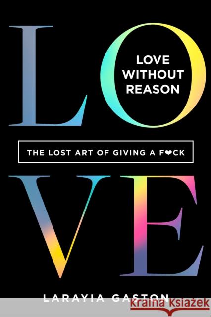 Love Without Reason: The Lost Art of Giving a F*ck LaRayia Gaston 9781683646303 Sounds True - książka