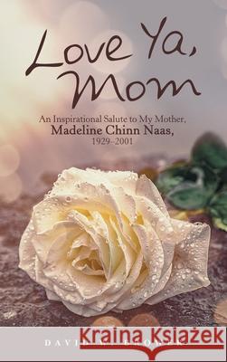 Love Ya, Mom: An Inspirational Salute to My Mother, Madeline Chinn Naas, 1929-2001 David W. Brower 9781665700665 Archway Publishing - książka