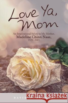 Love Ya, Mom: An Inspirational Salute to My Mother, Madeline Chinn Naas, 1929-2001 David W. Brower 9781665700672 Archway Publishing - książka