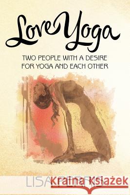 Love Yoga: Two People with a Desire for Yoga and Each Other Lisa Perris 9781504327688 Balboa Press - książka