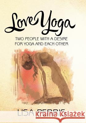 Love Yoga: Two people with a desire for yoga and each other Perris, Lisa 9781504327701 Balboa Press - książka