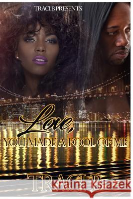 Love, You Made a Fool of Me Traci B 9781543023220 Createspace Independent Publishing Platform - książka