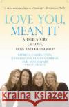 Love You, Mean It: A True Story of Love, Loss, and Friendship Patricia Carrington Julia Collins Claudia Gerbasi 9781401309084 Hyperion