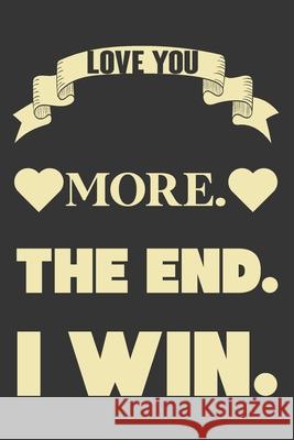 Love You More The End I Win: Valentine Gift, Best Gift For Boyfriend & Girlfriend Ataul Haque 9781658963947 Independently Published - książka