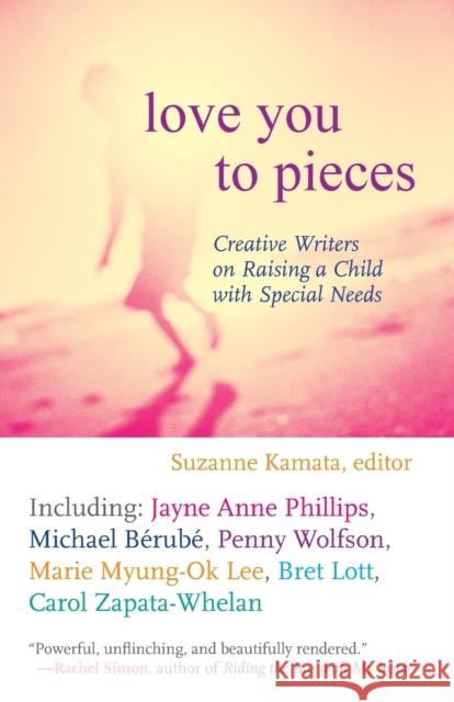 Love You to Pieces: Creative Writers on Raising a Child with Special Needs Kamata, Suzanne 9780807000304 Beacon Press - książka