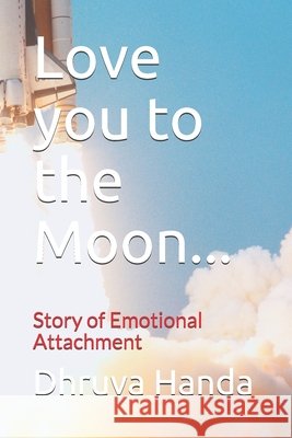 Love you to the Moon...: Story of Emotional Attachment Handa, Dhruva 9798552290284 Independently Published - książka