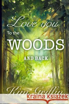 Love You To The Woods And Back Griffin, Kim 9781519501585 Createspace Independent Publishing Platform - książka