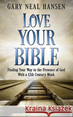 Love Your Bible: Finding Your Way to the Presence of God with a 12th Century Monk Gary Neal Hansen   9780986412400 Gary Neal Hansen - książka