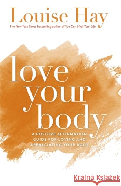 Love Your Body: A Positive Affirmation Guide for Loving and Appreciating Your Body Louise Hay 9781561706020 Hay House Inc - książka