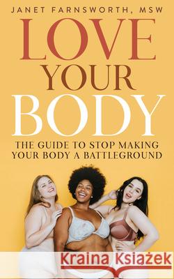 Love Your Body: The Guide to Stop Making Your Body a Battleground Janet Farnsworth 9781683092605 Difference Press - książka