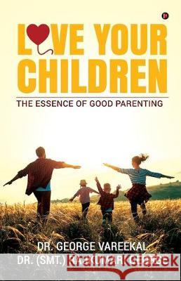 Love Your Children: The Essence of Good Parenting Dr George Vareekal                       Dr (Smt ). Rajkumari George 9781647607111 Notion Press - książka