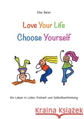 Love Your Life - Choose Yourself: Ein Leben in Liebe, Freiheit und Selbstbestimmung Ilka Beier 9783347217744 Tredition Gmbh - książka