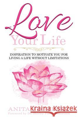 Love Your Life: Inspiration To Motivate You For Living A Life Without Limitations Shirley Pierre Robertson Anita Sechesky 9781988867151 Lwl Publishing House - książka