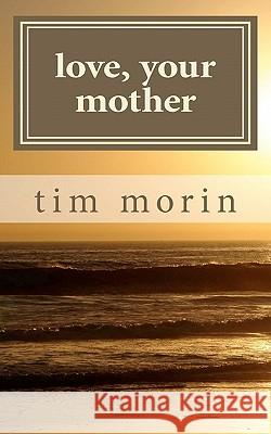 Love, Your Mother: A Little Love Story Tim Morin 9781463508821 Createspace - książka