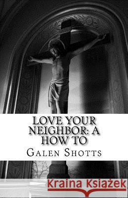 Love Your Neighbor: A How To Shotts, Galen 9781541236523 Createspace Independent Publishing Platform - książka