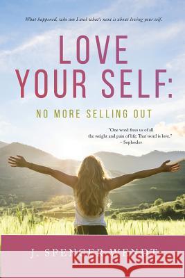 Love Your Self: No More Selling Out J. Spencer Wendt 9781535615716 Lgenx LLC - książka
