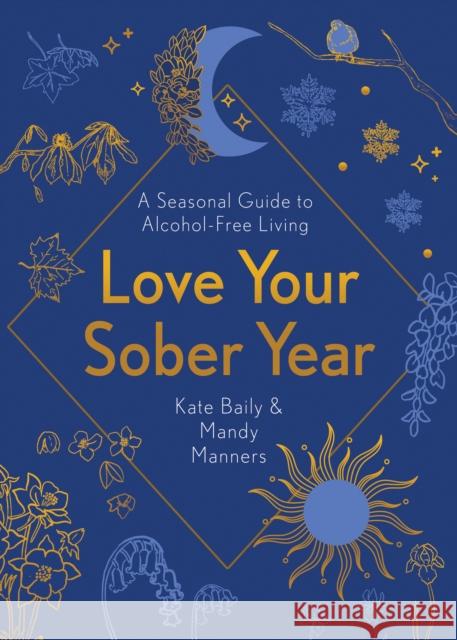Love Your Sober Year: A Seasonal Guide to Alcohol-Free Living KATE BAILY 9781801290715 Welbeck Publishing Group - książka