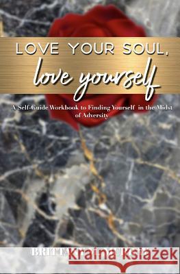 Love Your Soul, Love Yourself Brittany M. Murray 9781723378928 Createspace Independent Publishing Platform - książka