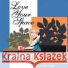 Love Your Space!: A Guide to Decorating Cipriano, Karla 9781425961527 Authorhouse