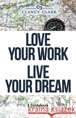 Love Your Work Live Your Dream: A Guidebook Clancy Clark 9781734801125 Trail Boot Press - książka