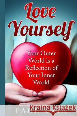 Love Yourself: : Your Outer World is a Reflection of Your Inner World Kain, Paul 9781535399340 Createspace Independent Publishing Platform - książka