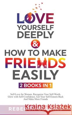 Love Yourself Deeply & How To Make Friends Easily 2 Books In 1 Rebecca Collins 9781739783303 Rebecca Collins - książka