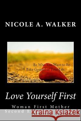 Love Yourself First Nicole a. Walker 9781517412630 Createspace Independent Publishing Platform - książka