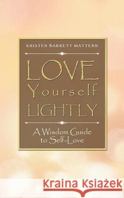 Love Yourself Lightly: A Wisdom Guide to Self-Love Kristen Barrett Mattern 9781504386364 Balboa Press - książka