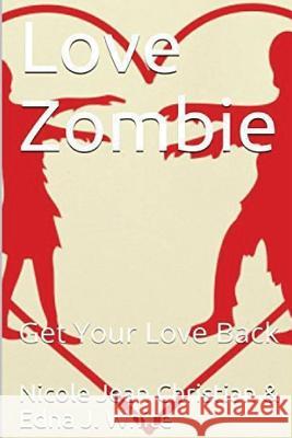 Love Zombie: Get Your Love Back Edna J. White Nicole Jean Christian 9781540881045 Createspace Independent Publishing Platform - książka