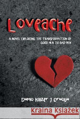 Loveache: A Novel Exploring the Transformation of Good Men to Bad Men Dumo Kaizer J Oruobu   9781482876819 Partridge Africa - książka