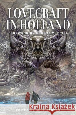 Lovecraft in Holland: A Mythos Anthology Edited by Mike Jansen Mike Jansen Robert M. Price Tais Teng 9789187611452 Timaios Press - książka