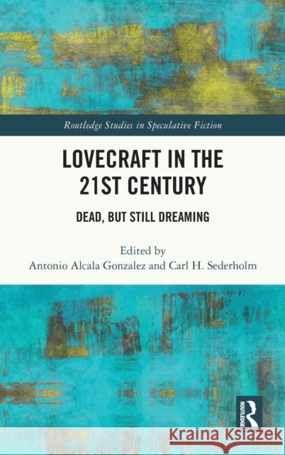 Lovecraft in the 21st Century: Dead, But Still Dreaming Carl H. Sederholm Antonio Alcal 9780367713041 Routledge - książka