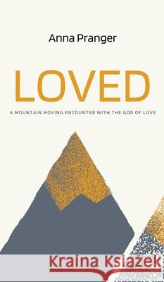 Loved: A Mountain-Moving Encounter with the God of Love Anna Pranger 9781637460511 Kharis Publishing - książka