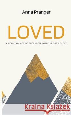 Loved: A Mountain-Moving Encounter with the God of Love Anna Pranger 9781637466148 Kharis Publishing - książka