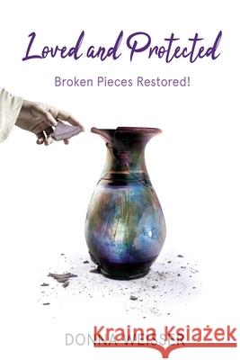 Loved and Protected: Broken Pieces Restored! Donna Weisser 9781737486206 Donna Sue Weisser - książka