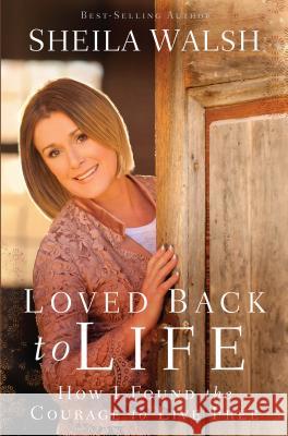 Loved Back to Life: How I Found the Courage to Live Free Sheila Walsh 9781594155369 Cengage Learning, Inc - książka