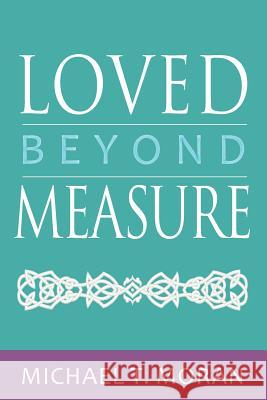 Loved Beyond Measure: Messages of Inspiration, Hope and Joy Michael T. Moran Leslie W. Leggio 9780989195102 Not Avail - książka