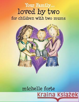 Loved by Two: For Children with Two Mums Michelle Forte 9781483673264 Xlibris Corporation - książka