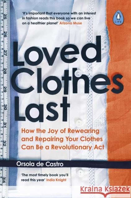 Loved Clothes Last: How the Joy of Rewearing and Repairing Your Clothes Can Be a Revolutionary Act Orsola de Castro 9780241461150 Penguin Books Ltd - książka