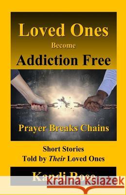 Loved Ones become Addiction Free: Prayer breaks Chains Rose, Kandi 9780976619710 Kandi Rose Ministries - książka