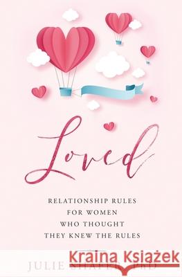 Loved: Relationship Rules for Women Who Thought They Knew the Rules Julie Shafer 9780960009107 Julie Shafer, Phd, LLC - książka