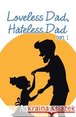 Loveless Dad, Hateless Dad: Part 1 Adam Atcha 9781504323512 Balboa Press Au - książka