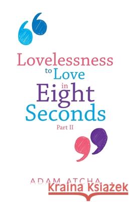 Lovelessness to Love in Eight Seconds: Part Ii Adam Atcha 9781504322324 Balboa Press Au - książka
