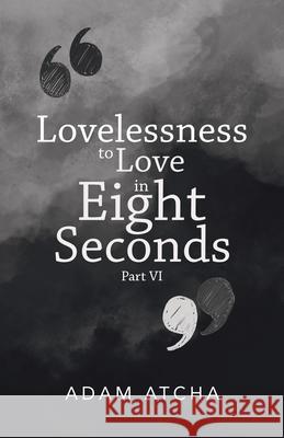 Lovelessness to Love in Eight Seconds: Part Vi Adam Atcha 9781504322867 Balboa Press Au - książka